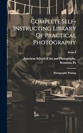 Complete Self Instructing Library Of Practical Photography Photographic Printing Complete