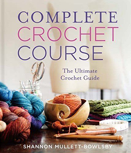 Download Complete Crochet Course The Ultimate Reference Guide By Shannon Mullettbowlsby