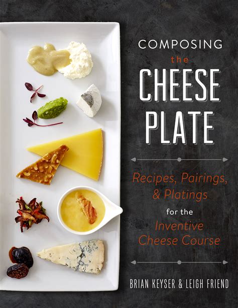 Read Composing The Cheese Plate Recipes Pairings And Platings For The Inventive Cheese Course By Brian Keyser