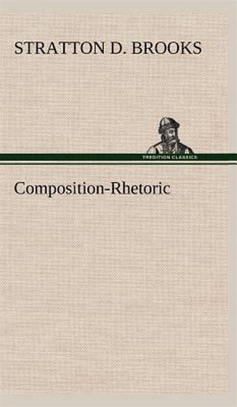 Composition Rhetoric by Brooks Stratton D