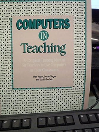 Computers In Teaching A Compleat Training Manual For Teachers To Use Computers In Their Classrooms