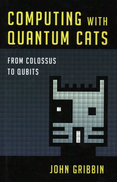 Full Download Computing With Quantum Cats From Colossus To Qubits By John Gribbin