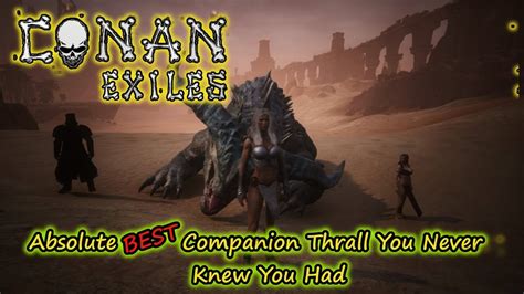 Conan exiles best companion. Guaranteed Fighter Thrall Location. The next spawn point lies east of Gallaman's Tomb at Cell H4, on an outcrop past the large tree near the Darfari exile camp. There will be a lone Named Fighter ... 