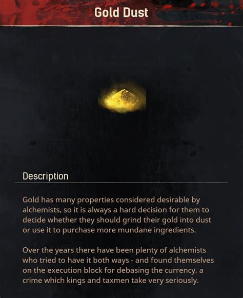 A pouch of gold dust Gold has many properties considered desirable by alchemists, so it is always a hard decision for them to decide whether they should grind their gold into dust or use it to purchase more mundane ingredients.. 
