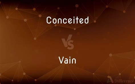 Conceited vs. Vain - What