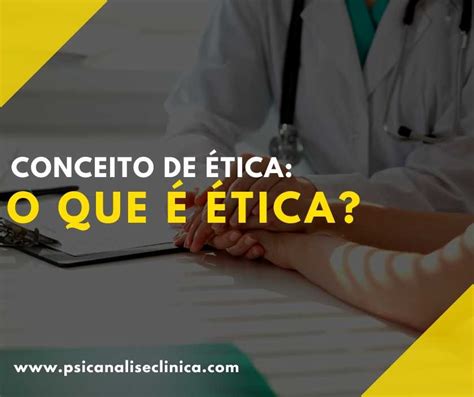 Conceito de Ética: o que é Ética? - Psicanálise Clínica