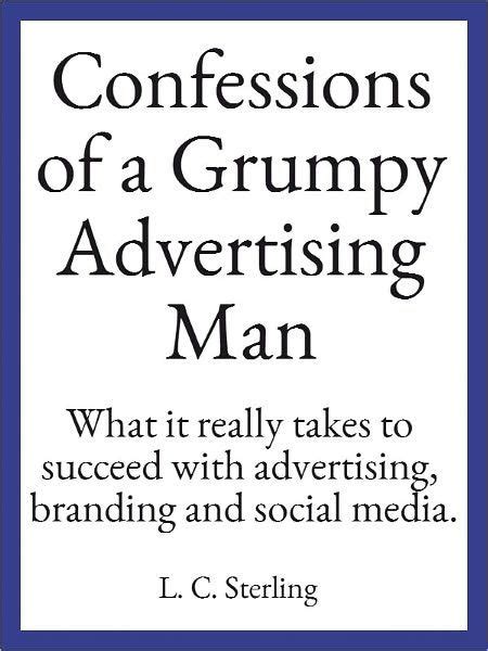 Confessions of a grumpy advertising man by l c sterling. - Contraction et la synthèse de textes.