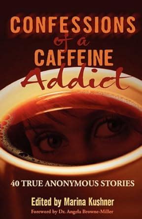 Read Confessions Of A Caffeine Addict 40 True Anonymous Short Stories By Marina Kushner