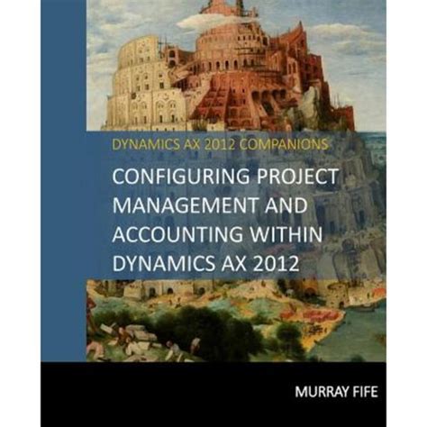 Configuring project management and accounting within dynamics ax 2012 dynamics ax 2012 barebones configuration guides volume 12. - College guide for performing arts majors 2007 peterson s college.