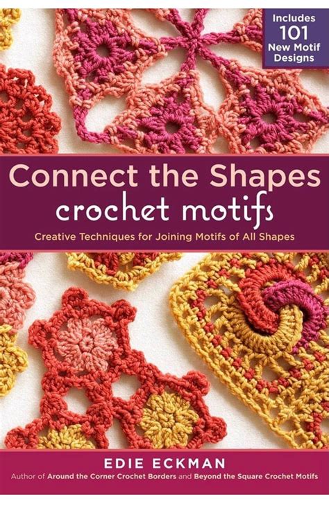 Read Online Connect The Shapes Crochet Motifs Creative Techniques For Joining Motifs Of All Shapes By Edie Eckman