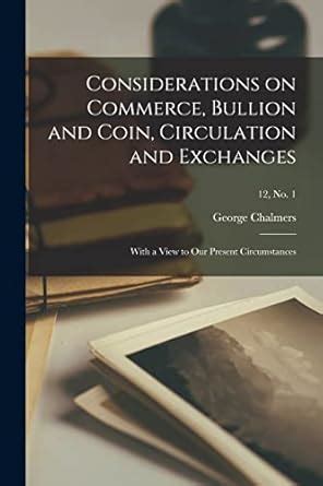 Considerations On Commerce Bullion And Coin Circulation And Exchanges