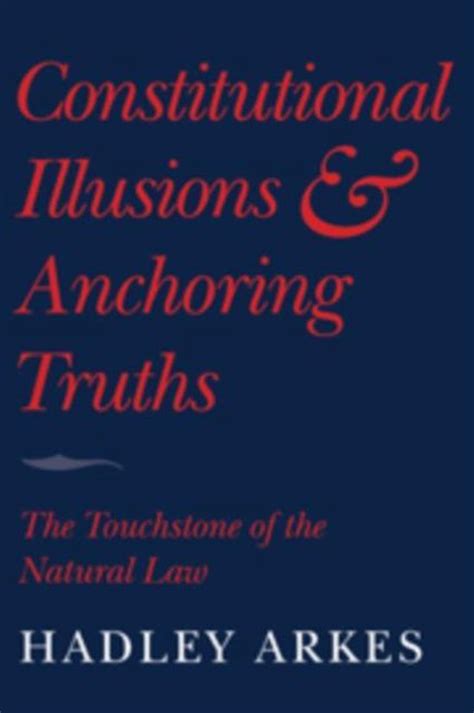 Download Constitutional Illusions And Anchoring Truths The Touchstone Of The Natural Law By Hadley Arkes
