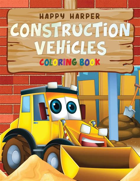 Read Online Construction Vehicles Coloring Book A Fun Activity Book For Kids Filled With Big Trucks Cranes Tractors Diggers And Dumpers Ages 48 By Happy Harper