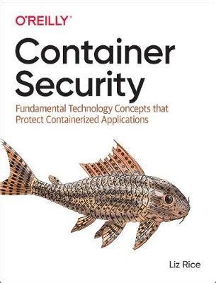 Full Download Container Security Fundamental Technology Concepts That Protect Containerized Applications By Liz Rice