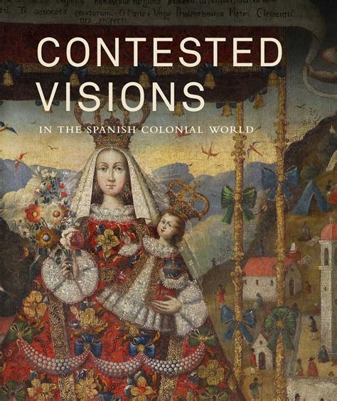 Read Contested Visions In The Spanish Colonial World By Ilona Katzew