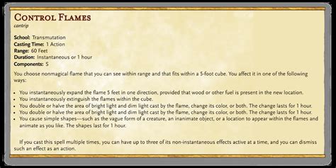 Control flame 5e. Control Flames is a spell for 5th edition published in Xanathar's Guide to Everything. Control Flames Transmutation cantrip Casting Time: 1 action Range: 60 feet … 