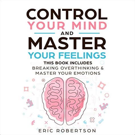 Control your mind and master your feelings. This audiobook is narrated by a digital voice. Listen to the Summary of Eric Robertson's Control Your Mind and Master Your Feelings in 20 minutes. Please note: This is a summary & not the original book. Overthinking can accompany most people who have problems with negative thoughts and excessive worrying. While worrying and negative … 