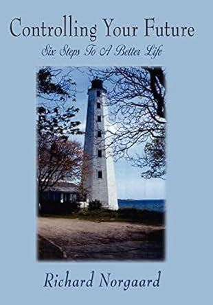 Controlling Your Future Six Steps To A Better Life