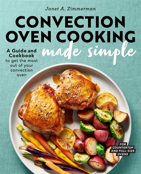 Read Convection Oven Cooking Made Simple A Guide And Cookbook To Get The Most Out Of Your Convection Oven By Janet A Zimmerman