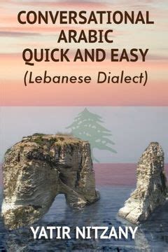 Full Download Conversational Arabic Quick And Easy Learn The Lebanese Arabic Dialect A Levantine Colloquial Lebanese Dialect By Yatir Nitzany