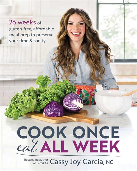 Full Download Cook Once Eat All Week 26 Weeks Of Glutenfree Affordable Meal Prep To Preserve Your Time  Sanity By Cassy Joy Garcia