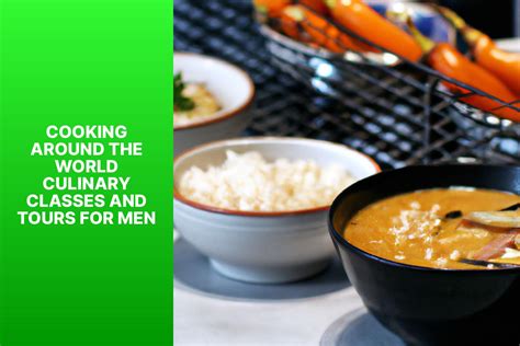 Cooking Classes and Cuisine Tours Around the World