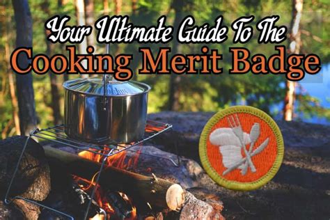 Cooking merit badge requirements. They need not be prepared consecutively. Scouts working on this badge at summer camp should plan around food they can get at the camp commissary. B. Use an approved trail stove (with proper supervision) or charcoal to prepare your meals. C. For each meal prepared in requirement 6a, use safe food-handling practices. 