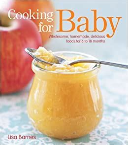 Full Download Cooking For Baby Wholesome Homemade Delicious Foods For 6 To 18 Months By Lisa Barnes