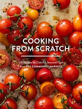Full Download Cooking From Scratch 120 Recipes For Colorful Seasonal Food From Pcc Community Markets By Jill Lightner