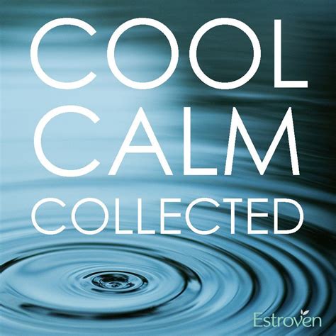 Cool calm and collected. Find your happiness, not by seeking more, but by appreciating what you already have. (That has cool, calm, and collected writer all over it.) Strive for balance. Enjoy the journey as well as the destination. Happiness is not a matter of intensity but of balance. Learn to say “no.” Make your priorities a priority. 