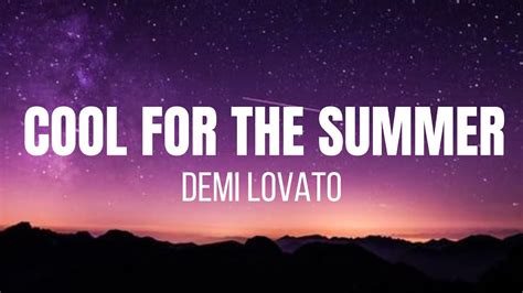 Cool for the summer lyrics. Watch: New Singing Lesson Videos Can Make Anyone A Great Singer Tell me what you want What you like It's okay I'm a little curious, too Tell me if it's wrong If it's right I don't care I can keep a secret, can you? Got my mind on your body and … 