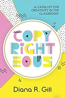 Read Online Copyrighteous A Catalyst For Creativity In The Classroom By Diana Gill