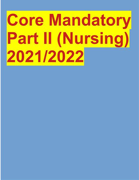 Core mandatory part ii nursing. Research in Nursing (NURS 225) Prophecy- Core Mandatory Part II core mandatory part ii what should you assess regardless of age group? confusion or depression the national patient safety goal. 