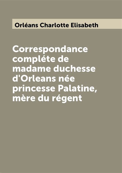Correspondance complète de madame duchesse d'orléans née princesse palatine, mère du régent. - Il piccolo principe (the little prince).