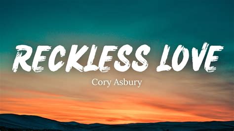 Cory asbury reckless love lyrics. Reckless Love (Cory Asbury) · VERSE 1. Before I spoke a word. You were singing over me. You have been so, so good to me · CHORUS O, the overwhelming, never-ending&nbs... 