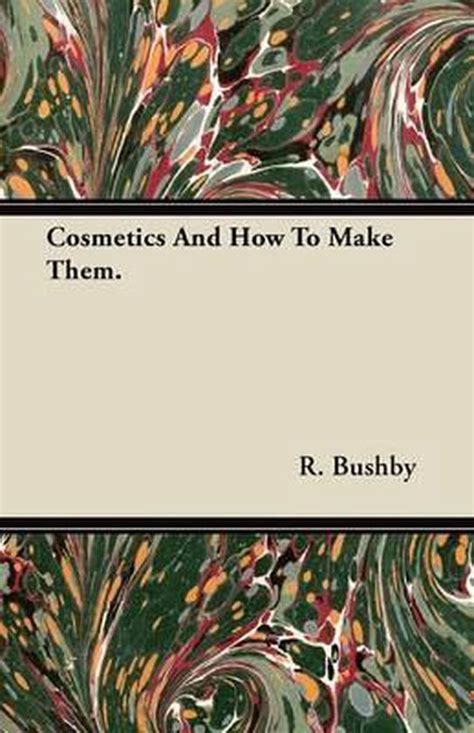 Read Cosmetics And How To Make Them By R Bushby