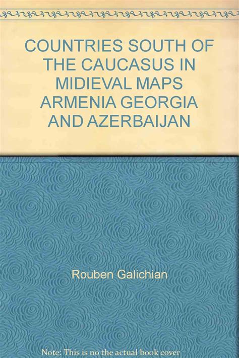 Download Countries South Of The Caucasus In Medieval Maps Armenia Georgia And Azerbaijan By Rouben Galichian
