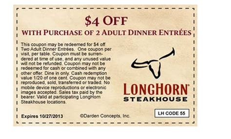 Coupon code longhorn steakhouse. Find your local LongHorn Steakhouse menu. Browse choices for dinner, drinks, specials, lunch, kids menus, desserts, Prime Time and more. ... Enter Coupon Code. Coupon Code. Sub Total: Discount Amount: Tax: Estimated Total: Back ... Steakhouse Lunch Plates; Full-Sized Lunch Favorites; Legendary Lunch Steaks; Lunch Entrée Salads; Desserts Kids 