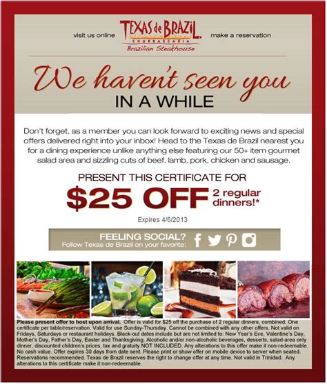 Coupon texas de brazil. Click here to learn more about Texas de Brazil to-go & catering! Happy Hour Monday through Friday from 4:30pm to 6:00pm! Domestic Beers : $4 Caipirinhas & House Cocktails : $6 Glasses of TdB Private Label Wine : $7 House Martinis : $8 *Offer may vary and is invalid where prohibited by law. 