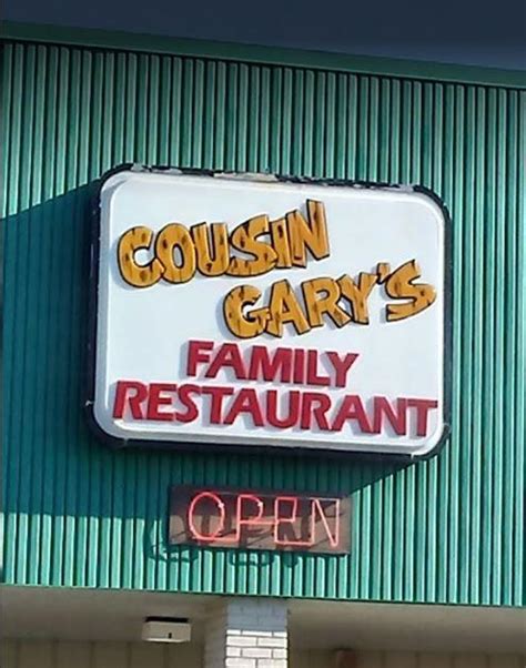 Cousin Gary’s Family Restaurant. Open 7 days 