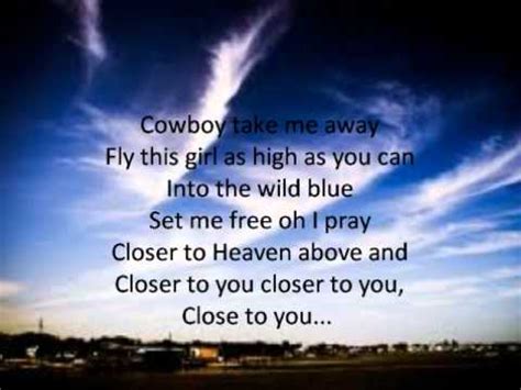 Cowboy take me away lyrics. The lyrics of the song "Cowboy Take Me Away" by Dixie Chicks, a country music group. The song is about a girl who wants to be free and fly with a cowboy into the wild blue. … 