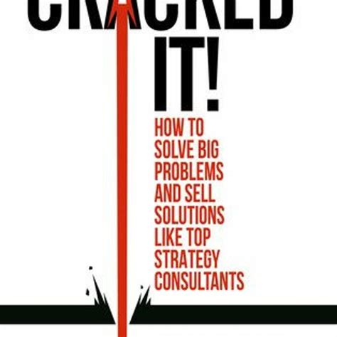 Read Online Cracked It How To Solve Big Problems And Sell Solutions Like Top Strategy Consultants By Bernard Garrette