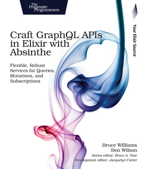 Read Online Craft Graphql Apis In Elixir With Absinthe Flexible Robust Services For Queries Mutations And Subscriptions By Bruce Williams