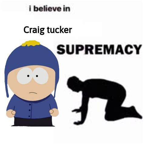 Craig tucker memes. See how Craig Tucker is flipping off various people in South Park, including Mr. Mackey, Tweek Tweak, his own family and others.All rights go to Paramount Gl... 