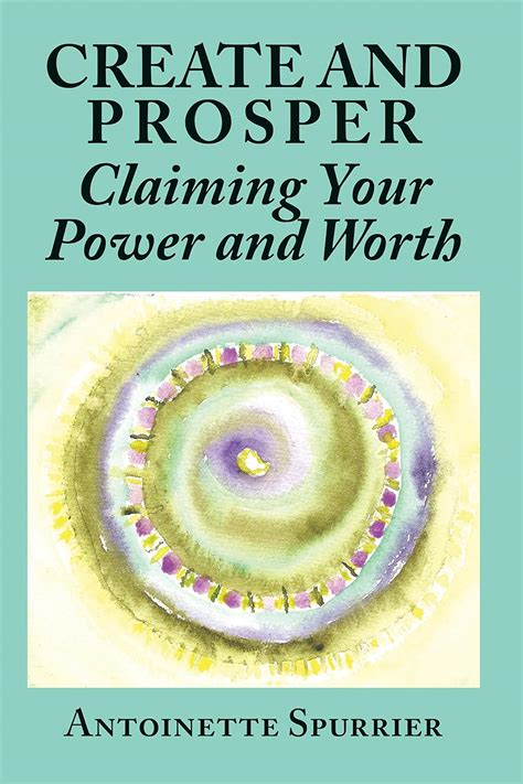 Create And Prosper Claiming Your Power And Worth