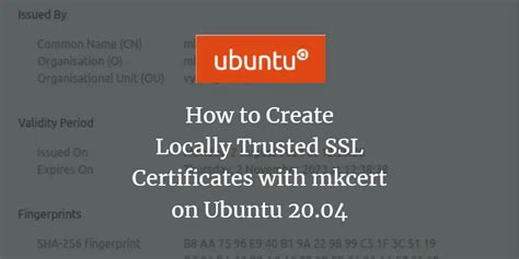 Create Locally Trusted SSL Certificates with mkcert on Ubuntu …