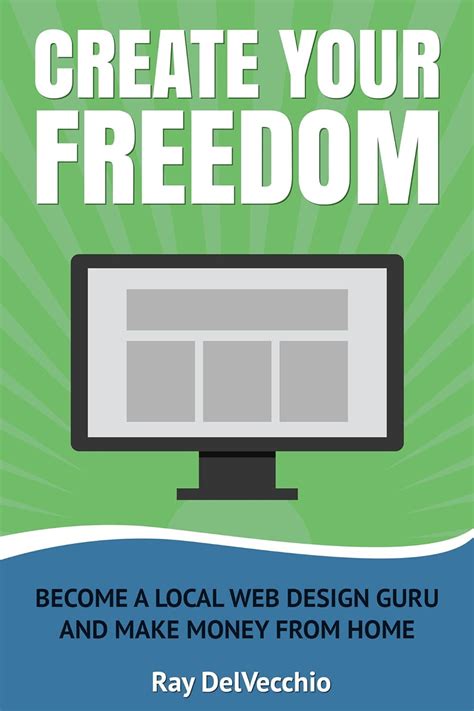 Create Your Freedom Become A Local Web Design Guru And Make Money From Home