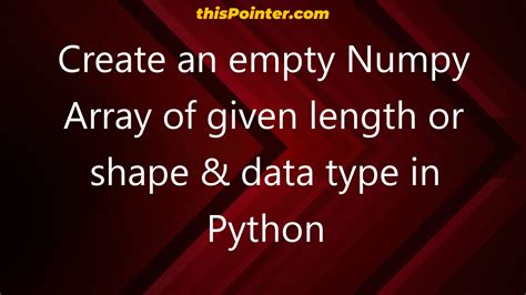 Create an empty Numpy Array of given length or shape & data type …