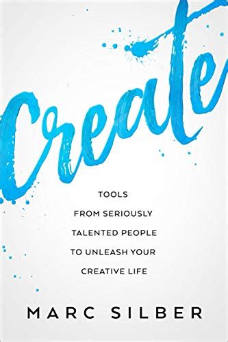 Full Download Create Tools From Seriously Talented People To Unleash Your Creative Life By Marc Silber