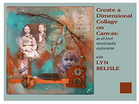 Creating A Dimensional Collage On Canvas An All Level Mixed Media Exploration
